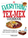 The Everything Tex-Mex Cookbook (eBook): 300 Flavorful Recipes to Spice Up Your Mealtimes!